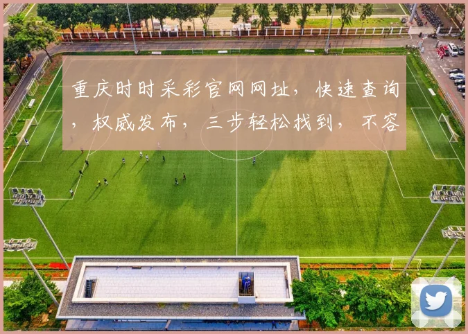 重庆时时采彩官网网址,快速查询,权威发布,三步轻松找到,不容错过
